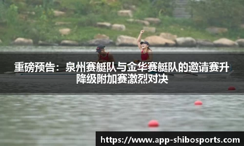 重磅预告：泉州赛艇队与金华赛艇队的邀请赛升降级附加赛激烈对决